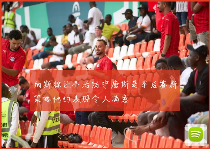 纳斯称让乔治防守唐斯是季后赛新策略他的表现令人满意