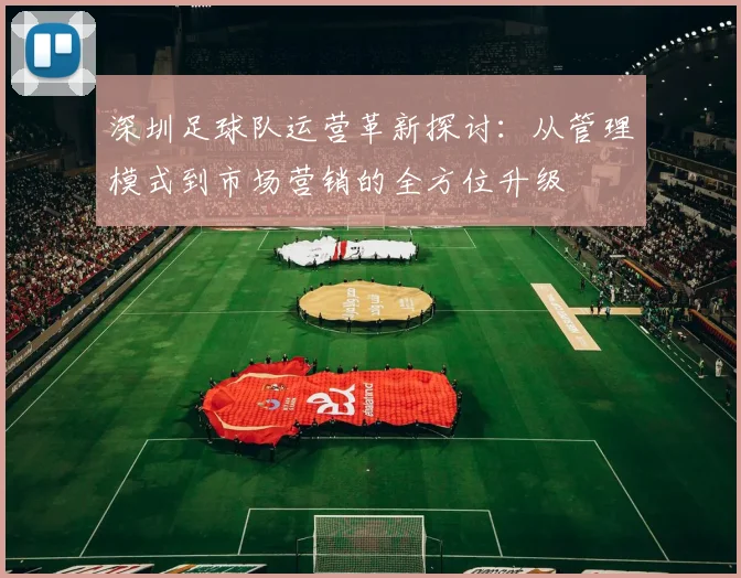 深圳足球队运营革新探讨：从管理模式到市场营销的全方位升级